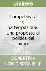 Competitività e partecipazione. Una proposta di politica del lavoro libro