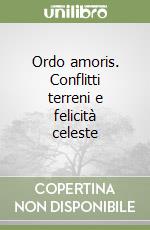 Ordo amoris. Conflitti terreni e felicità celeste libro