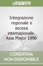 Integrazione regionale e ascesa internazionale. Asia Major 1996 libro