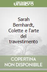 Sarah Bernhardt, Colette e l'arte del travestimento libro