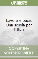 Lavoro e pace. Una scuola per l'Ulivo libro