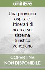 Una provincia ospitale. Itinerari di ricerca sul sistema turistico veneziano