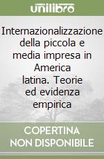 Internazionalizzazione della piccola e media impresa in America latina. Teorie ed evidenza empirica libro