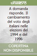 A domanda risponde. Il cambiamento del voto degli italiani nelle elezioni del 1994 e del 1996 libro