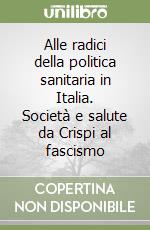 Alle radici della politica sanitaria in Italia. Società e salute da Crispi al fascismo