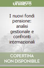 I nuovi fondi pensione: analisi gestionale e confronti internazionali libro