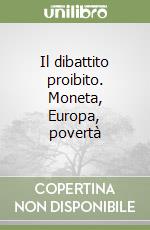 Il dibattito proibito. Moneta, Europa, povertà libro