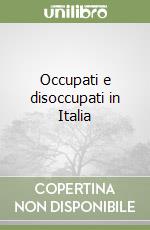 Occupati e disoccupati in Italia libro