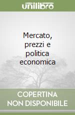 Mercato, prezzi e politica economica libro