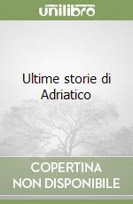 Ultime storie di Adriatico libro