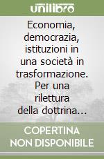 Economia, democrazia, istituzioni in una società in trasformazione. Per una rilettura della dottrina sociale della Chiesa libro