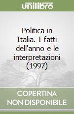 Politica in Italia. I fatti dell'anno e le interpretazioni (1997) libro