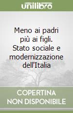 Meno ai padri più ai figli. Stato sociale e modernizzazione dell'Italia libro