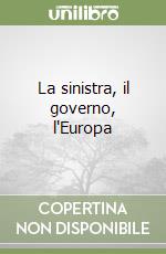 La sinistra, il governo, l'Europa libro