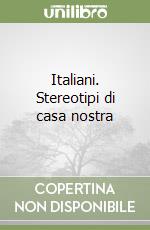 Italiani. Stereotipi di casa nostra libro