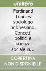 Ferdinand Tönnies sociologo hobbesiano. Concetti politici e scienza sociale in Germania tra Otto e Novecento