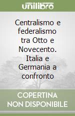 Centralismo e federalismo tra Otto e Novecento. Italia e Germania a confronto