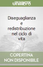 Diseguaglianza e redistribuzione nel ciclo di vita libro