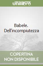 Babele. Dell'incompiutezza libro