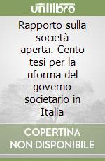 Rapporto sulla società aperta. Cento tesi per la riforma del governo societario in Italia libro