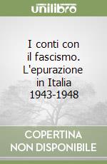 I conti con il fascismo. L'epurazione in Italia 1943-1948