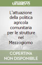 L'attuazione della politica agricola comunitaria per le strutture nel Mezzogiorno libro