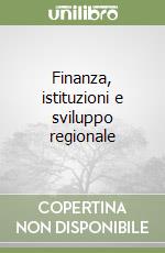 Finanza, istituzioni e sviluppo regionale libro