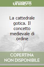 La cattedrale gotica. Il concetto medievale di ordine