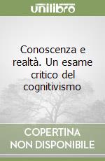 Conoscenza e realtà. Un esame critico del cognitivismo