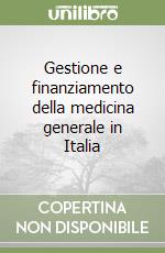 Gestione e finanziamento della medicina generale in Italia libro