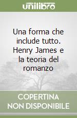 Una forma che include tutto. Henry James e la teoria del romanzo libro