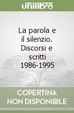 La parola e il silenzio. Discorsi e scritti 1986-1995 libro