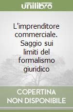 L'imprenditore commerciale. Saggio sui limiti del formalismo giuridico libro