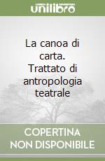 La canoa di carta. Trattato di antropologia teatrale libro