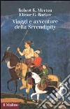 Viaggi e avventure della Serendipity. Saggio di semantica sociologica e sociologia della scienza libro di Merton Robert K. Barber Elinor G.