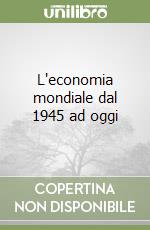 L'economia mondiale dal 1945 ad oggi