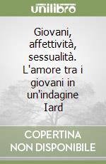 Giovani, affettività, sessualità. L'amore tra i giovani in un'indagine Iard