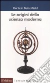 Le origini della scienza moderna libro di Butterfield Herbert