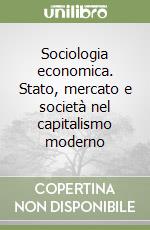 Sociologia economica. Stato, mercato e società nel capitalismo moderno libro