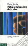 L'etica alle frontiere della vita. Eutanasia e accanimento terapeutico libro di Lamb David