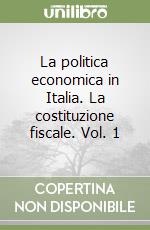 La politica economica in Italia. La costituzione fiscale. Vol. 1 libro