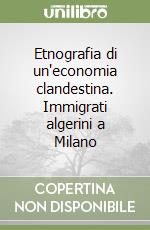 Etnografia di un'economia clandestina. Immigrati algerini a Milano libro