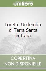 Loreto. Un lembo di Terra Santa in Italia libro