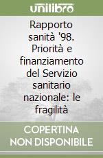 Rapporto sanità '98. Priorità e finanziamento del Servizio sanitario nazionale: le fragilità libro