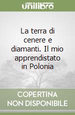 La terra di cenere e diamanti. Il mio apprendistato in Polonia libro