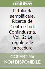 L'Italia da semplificare. Ricerca del Centro studi Confindustria. Vol. 2: Le regole e le procedure libro