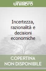 Incertezza, razionalità e decisioni economiche libro