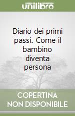 Diario dei primi passi. Come il bambino diventa persona libro