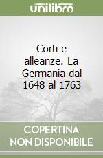 Corti e alleanze. La Germania dal 1648 al 1763