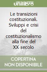 Le transizioni costituzionali. Sviluppi e crisi del costituzionalismo alla fine del XX secolo libro